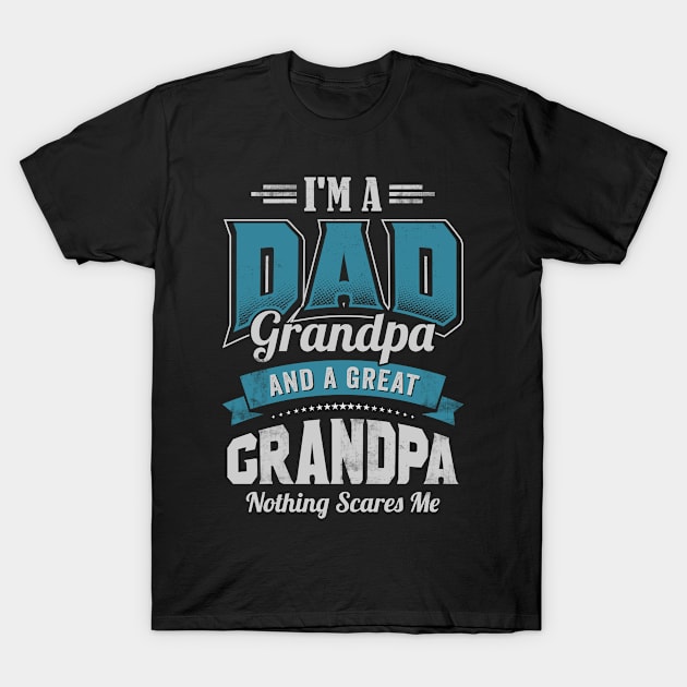 I'm a DAD Grandpa Great Grandpa Nothing Scares Me Funny T-Shirt by CreativeSalek